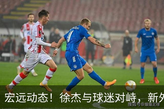 宏远动态！徐杰与球迷对峙，新外援即将揭晓，媒体称宏远恐成广东第三